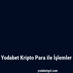 Yodabet Kripto Para ile İşlemler